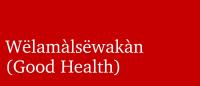White text on red background reading "Wëlamàlsëwakàn (Good Health)"